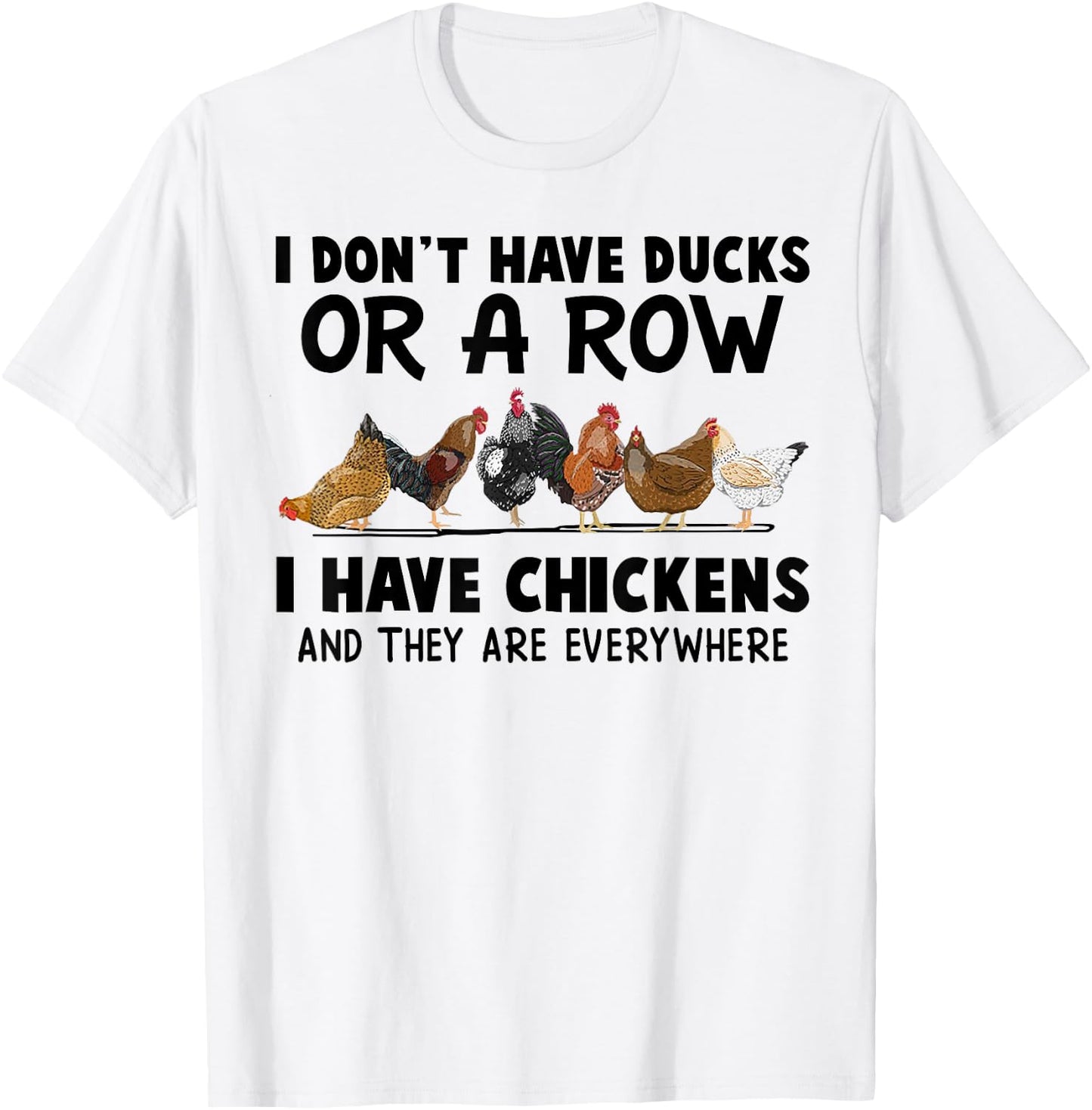 I Don't Have Ducks Or A Row I Have Chickens & They Are Every T-Shirt - T-Shirt | White