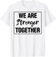 We Are Stronger Together T-Shirt - T-Shirt | White