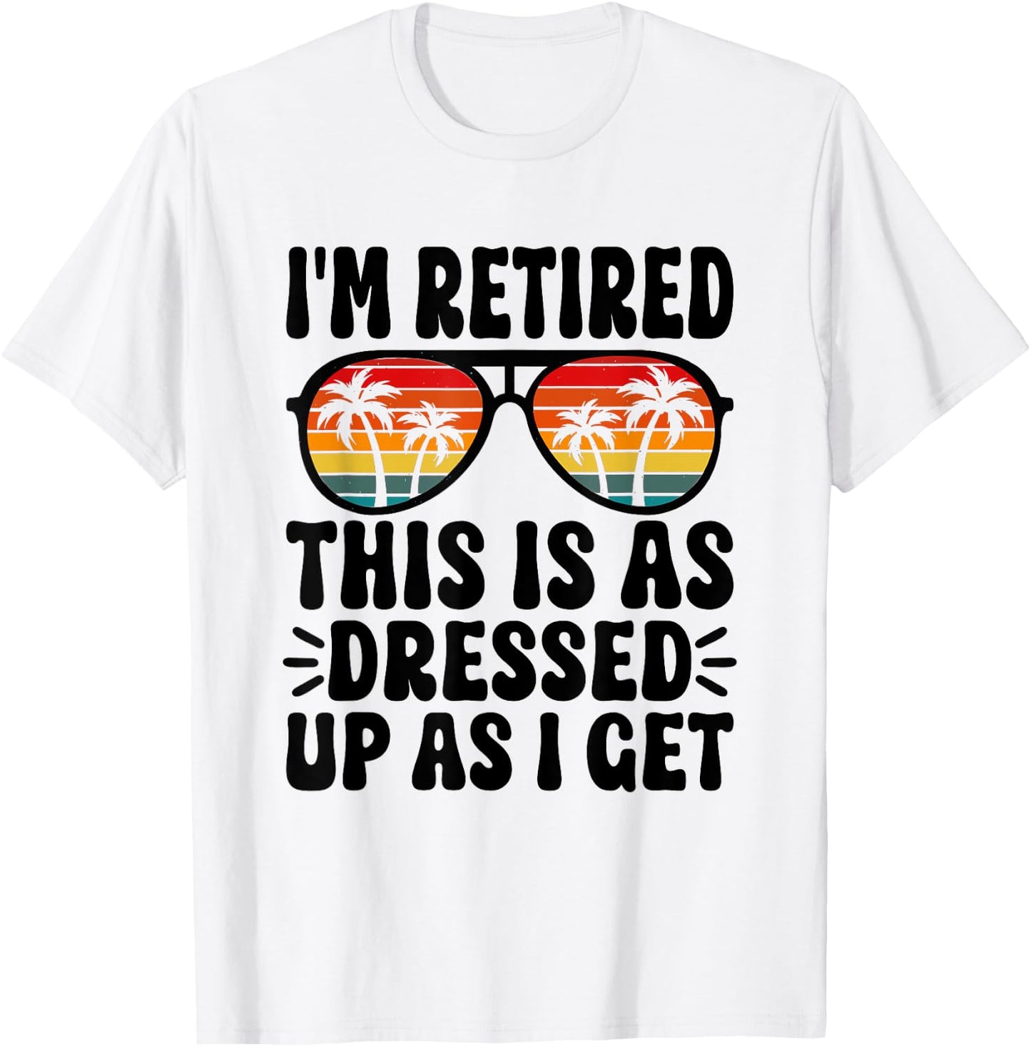 I'm Retired this is as dressed up as i get retire retirement T-Shirt - T-Shirt | White