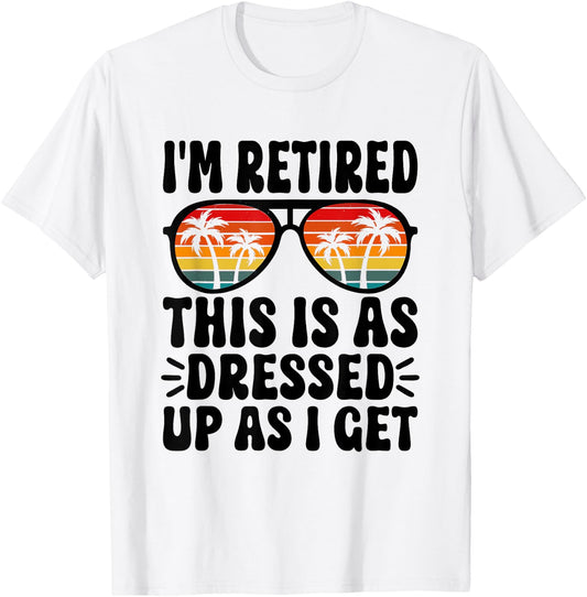 I'm Retired this is as dressed up as i get retire retirement T-Shirt - T-Shirt | White
