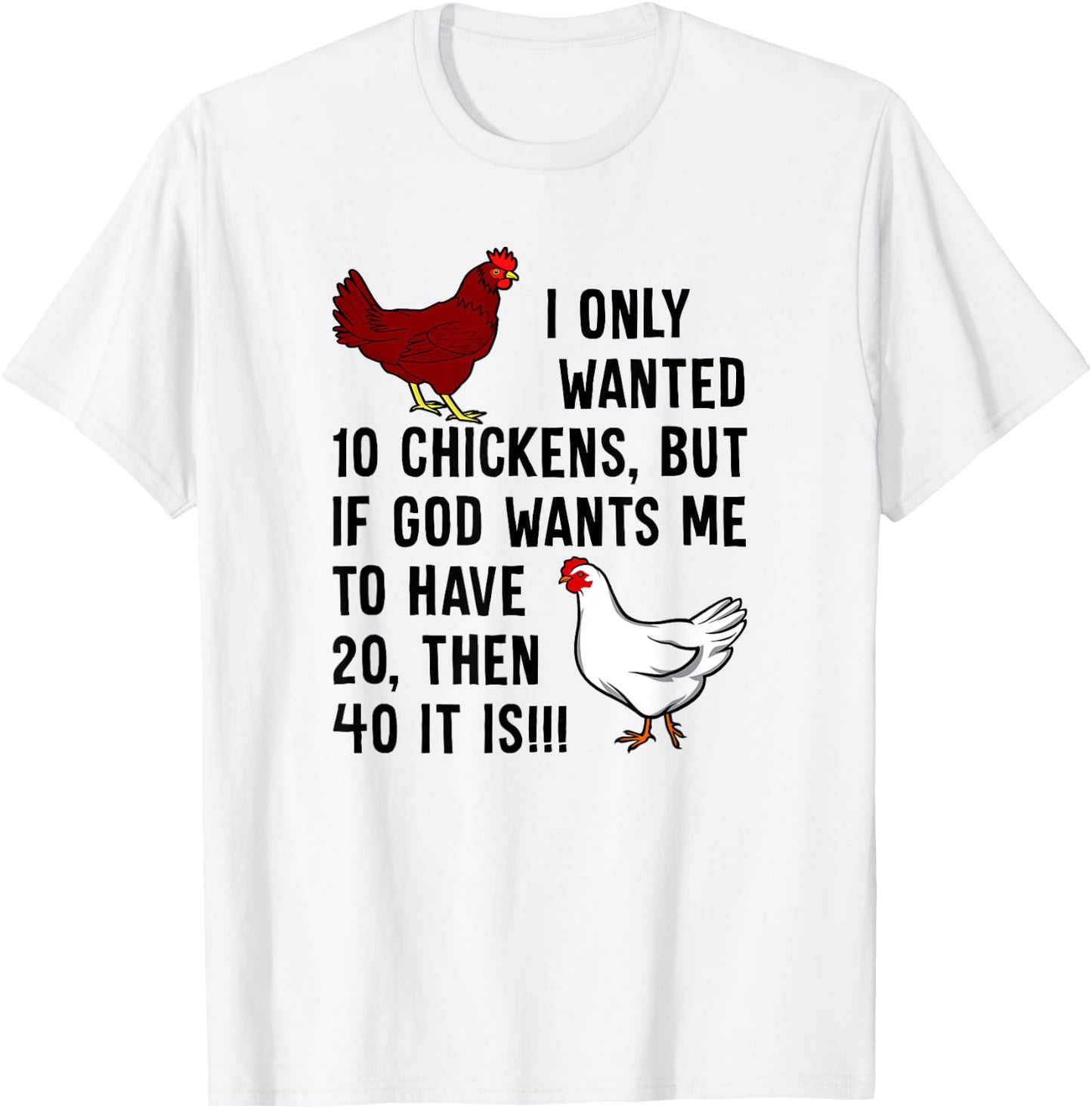 I Only Wanted 10 Chickens But If God Wants Me To Have 20 T-Shirt - T-Shirt | White