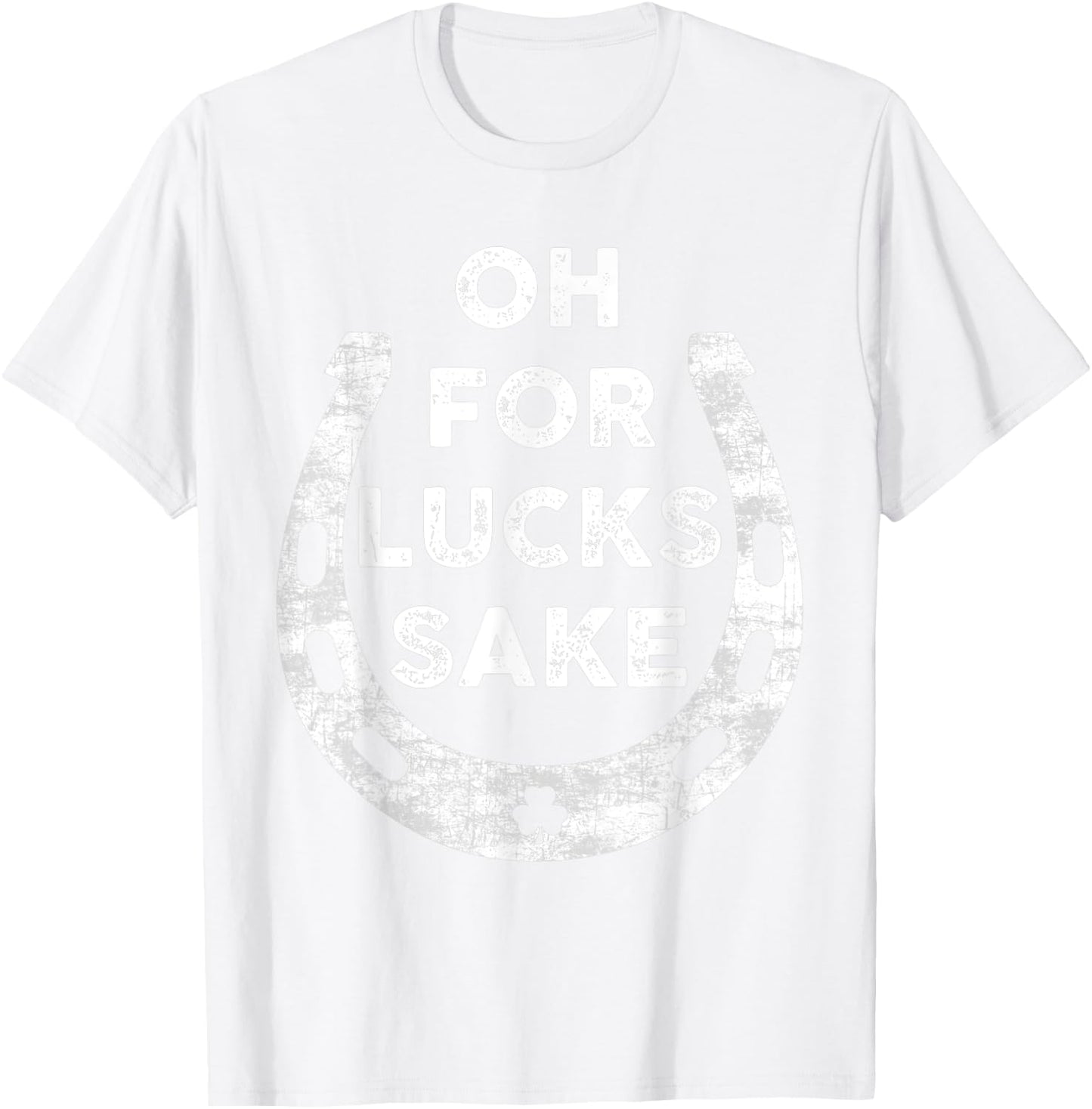 St Patricks Day Oh For Lucks Sake Irish Shamrock Women Men T-Shirt - T-Shirt | White