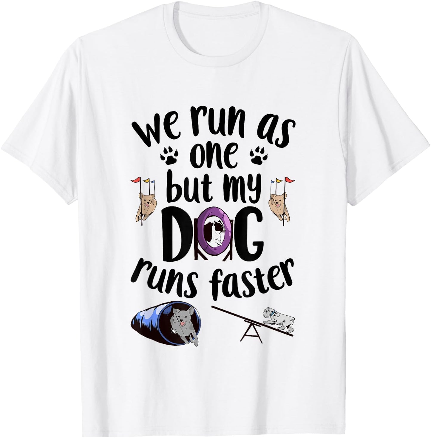 We Run As One But My Dog Runs Faster | Dog Agility T-Shirt - T-Shirt | White