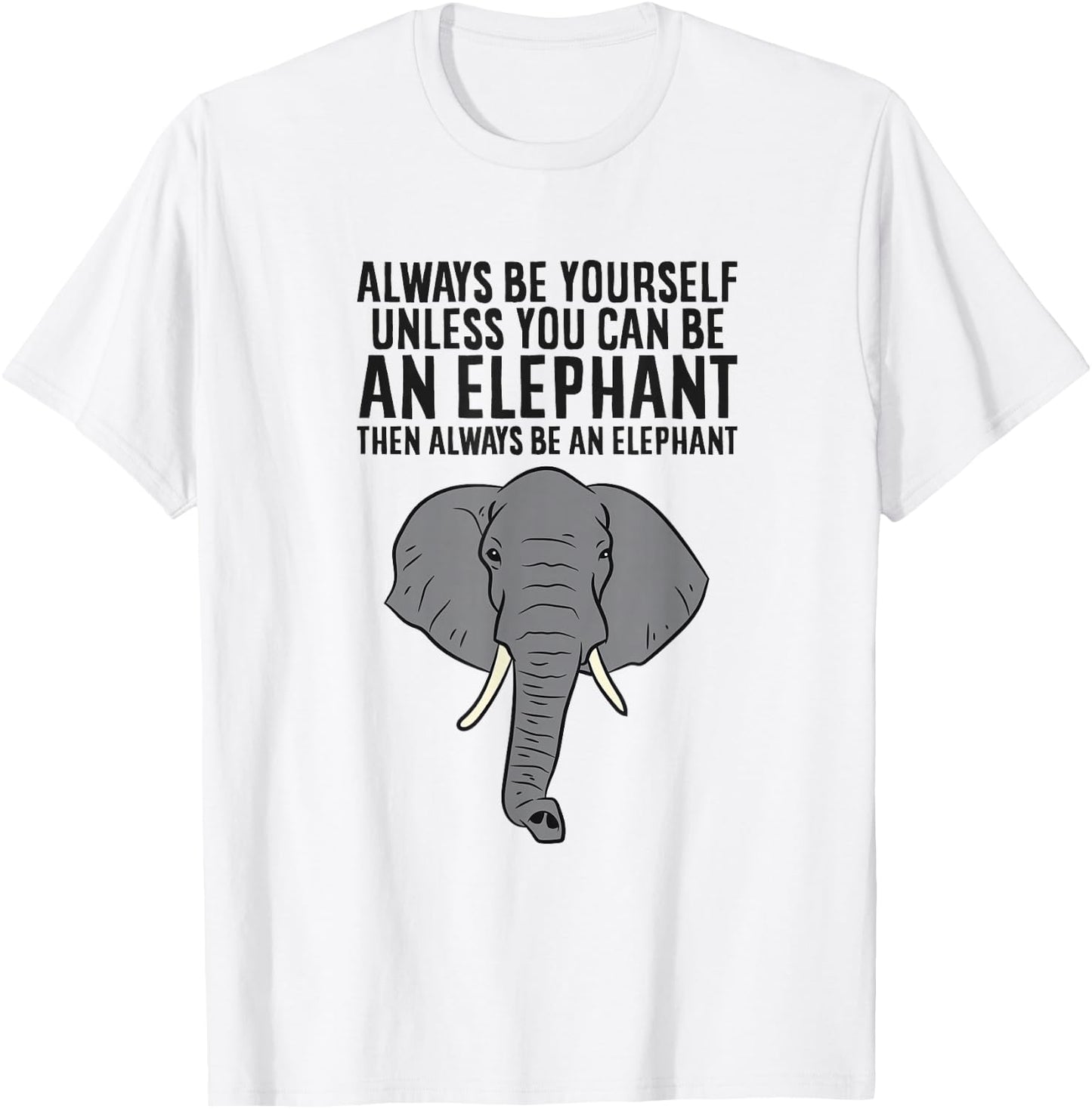 Always Be Yourself Unless You Can Be An Elephant T-Shirt - T-Shirt | White