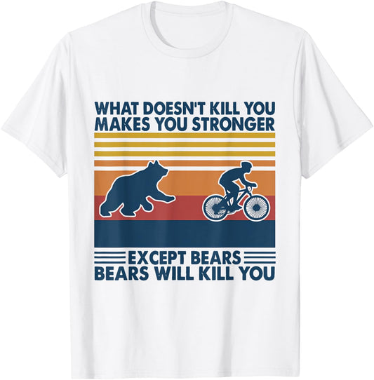 What Doesn't Kill You Makes You Stronger Except Bears T-Shirt - T-Shirt | White