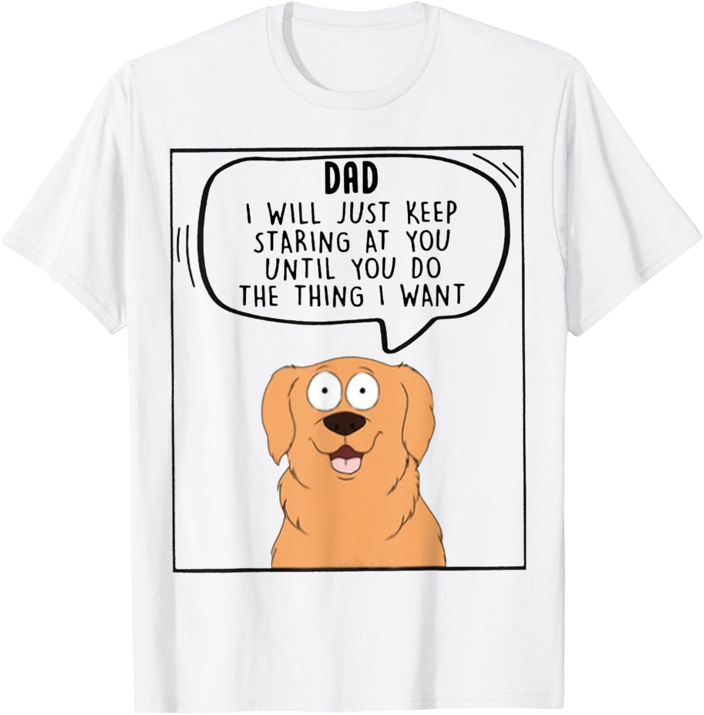 Dad I Will Just Keep Staring At You Until You Do The Thing T-Shirt - T-Shirt | White