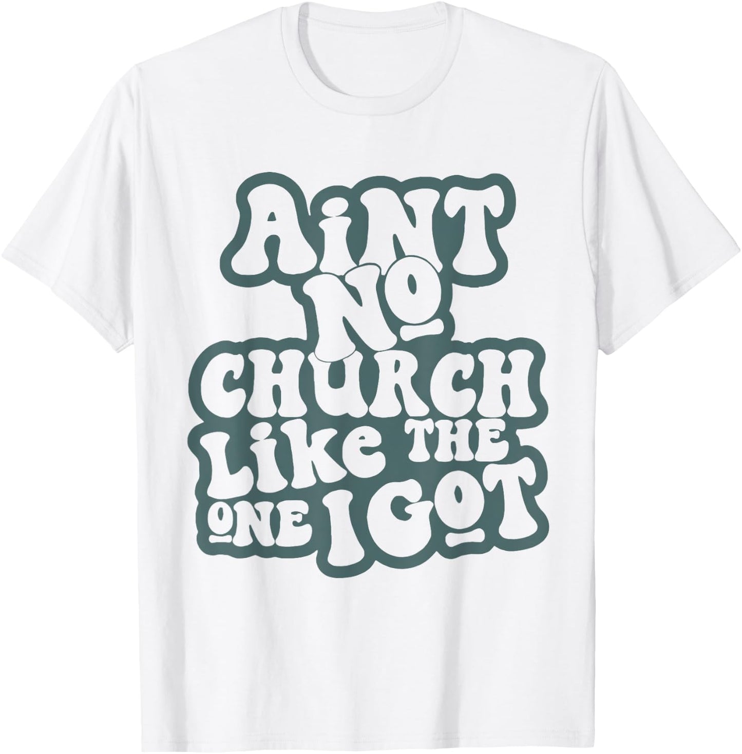 Aint No Church Like Funny The One I Got Saying Men Women T-Shirt - T-Shirt | White
