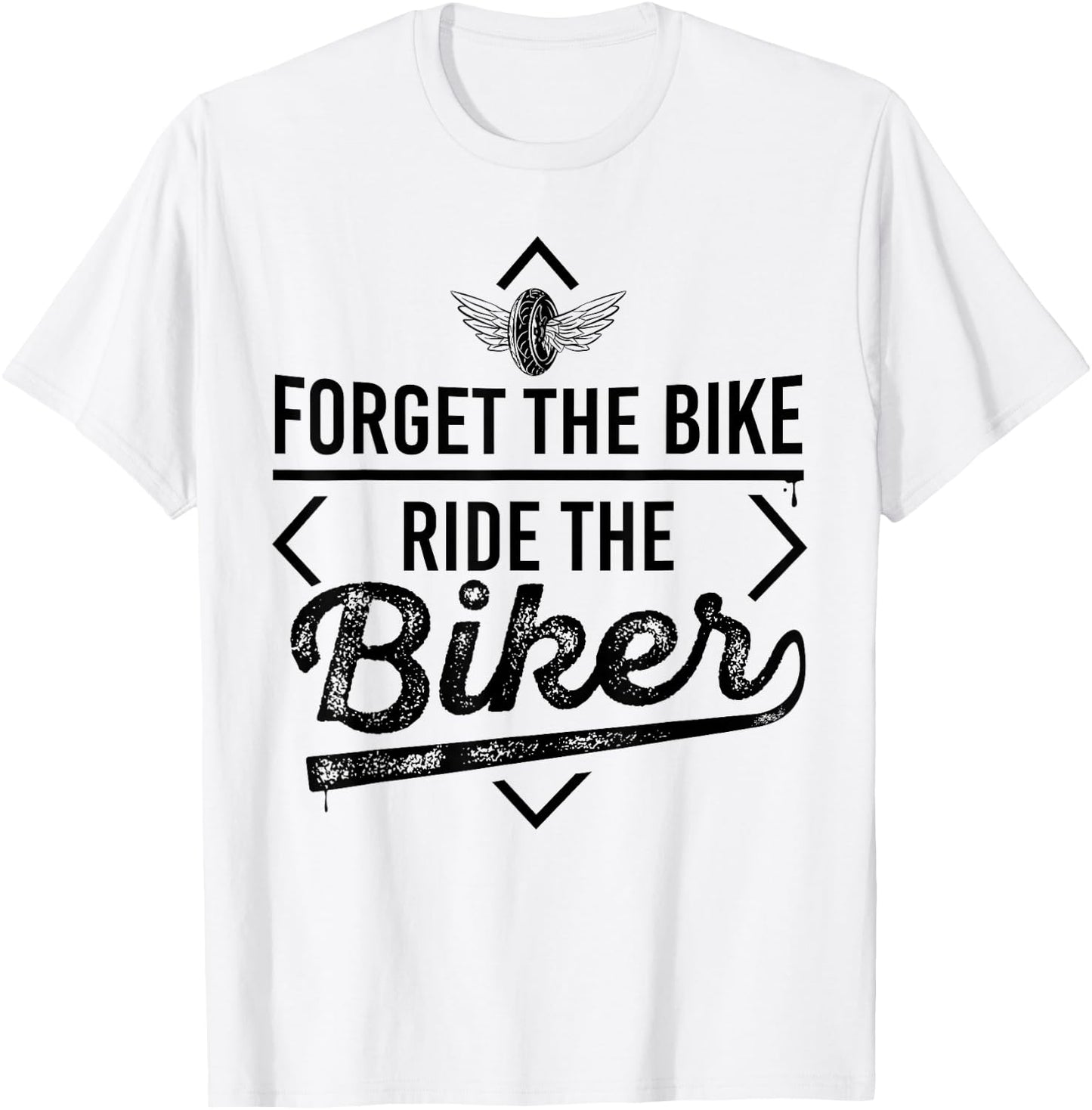 Forget the Bike Ride the Biker Motorcycle Motorcyclists T-Shirt - T-Shirt | White