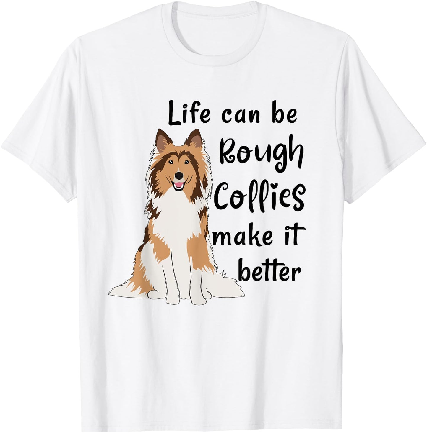 Life Can Be Rough Collies Make It Better Cute Rough Collie T-Shirt - T-Shirt | White