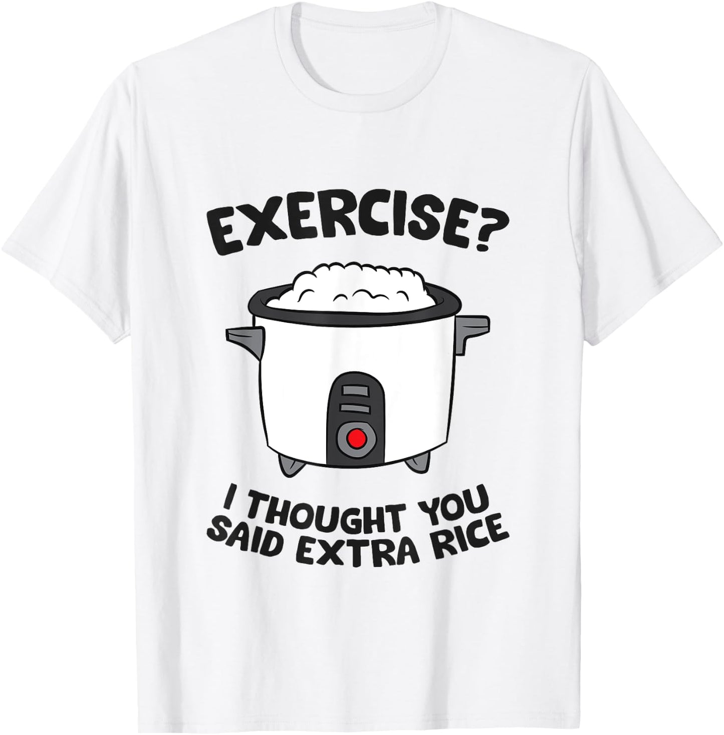 Funny Gym Exercise I Thought You Said Extra Rice T-Shirt - T-Shirt | White