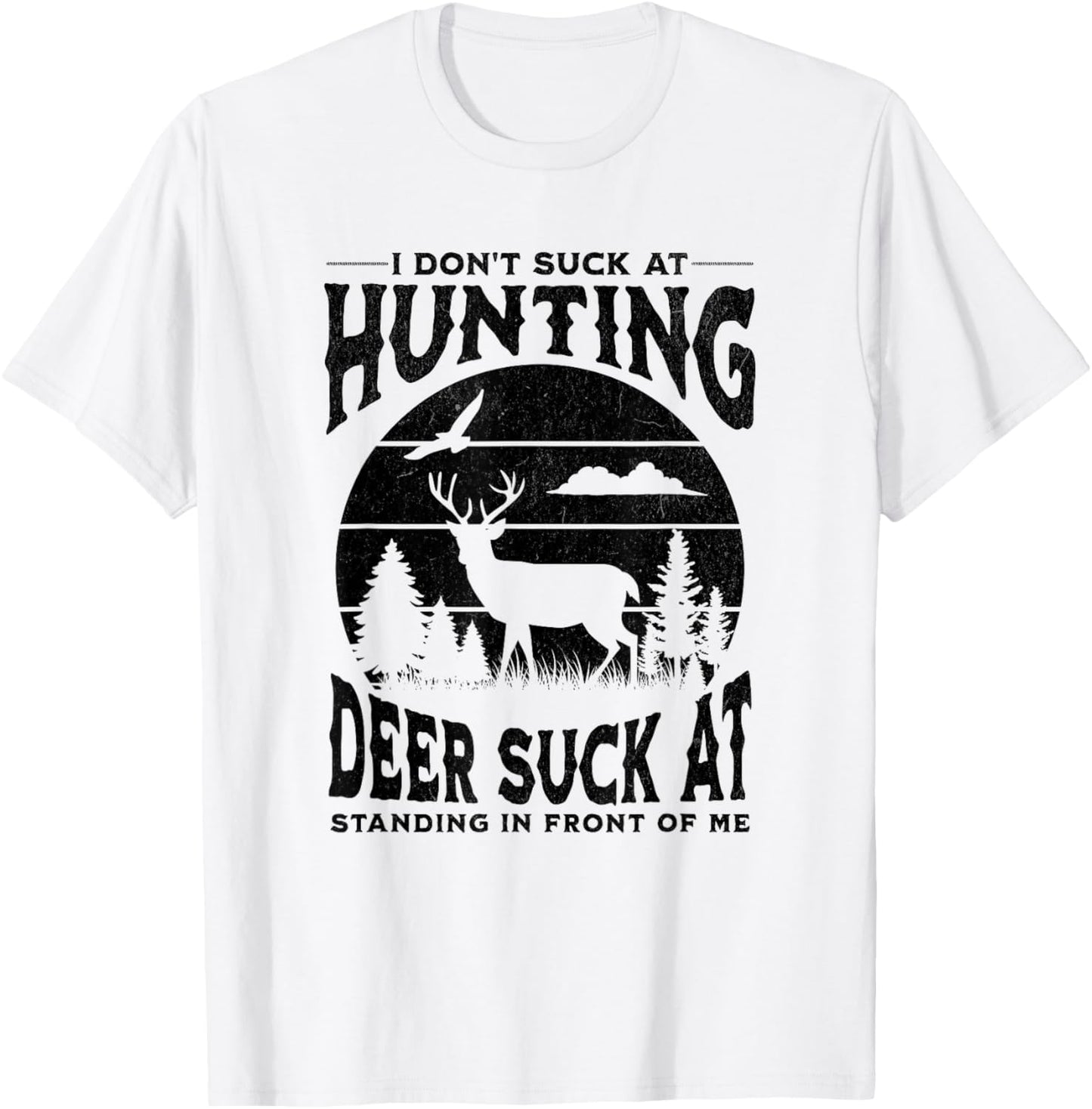 I Don't Suck At Hunting Deer Suck At Standing In Front Of Me T-Shirt - T-Shirt | White