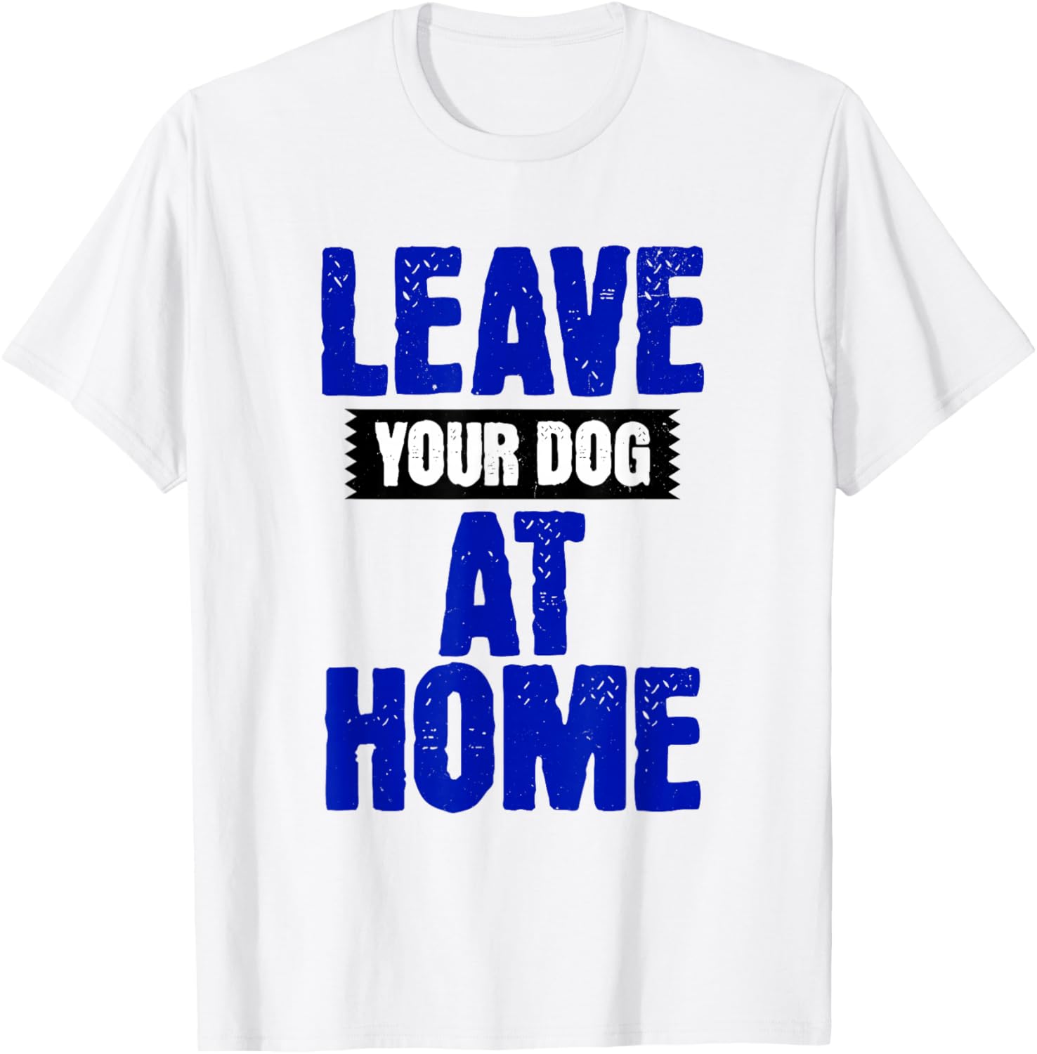 Leave Your Dog Home! Funny Anti Dog Joke T-Shirt - T-Shirt | White