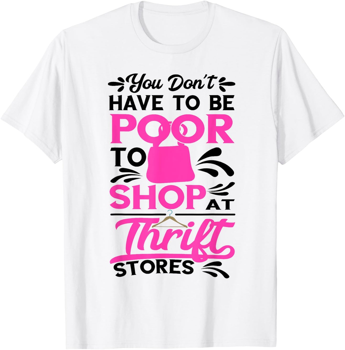 Thrift Store You Don't Have To Be Poor Thrifter Thrifting T-Shirt - T-Shirt | White
