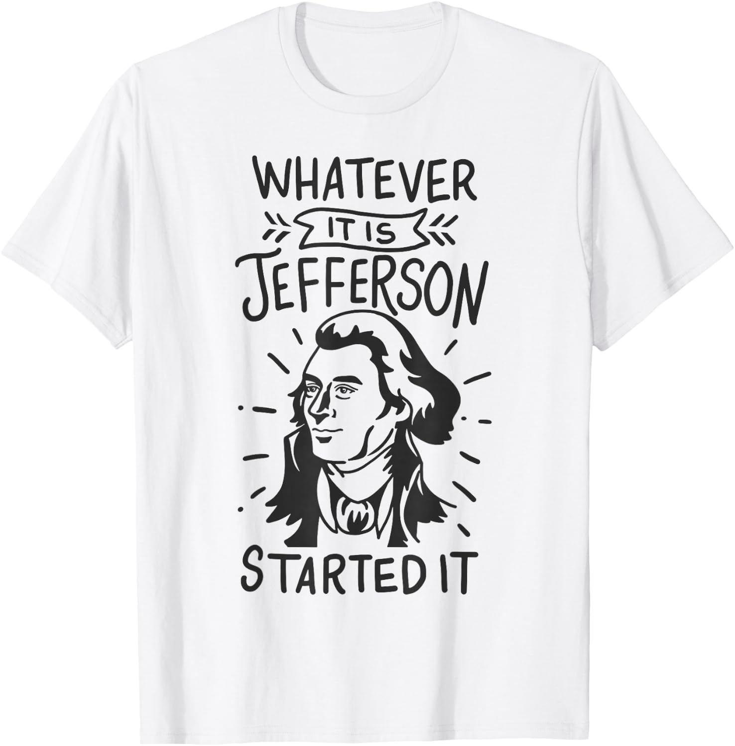 History Whatever It Is Jefferson Started It T-Shirt - T-Shirt | White