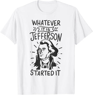 History Whatever It Is Jefferson Started It T-Shirt - T-Shirt | White