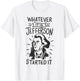 History Whatever It Is Jefferson Started It T-Shirt - T-Shirt | White