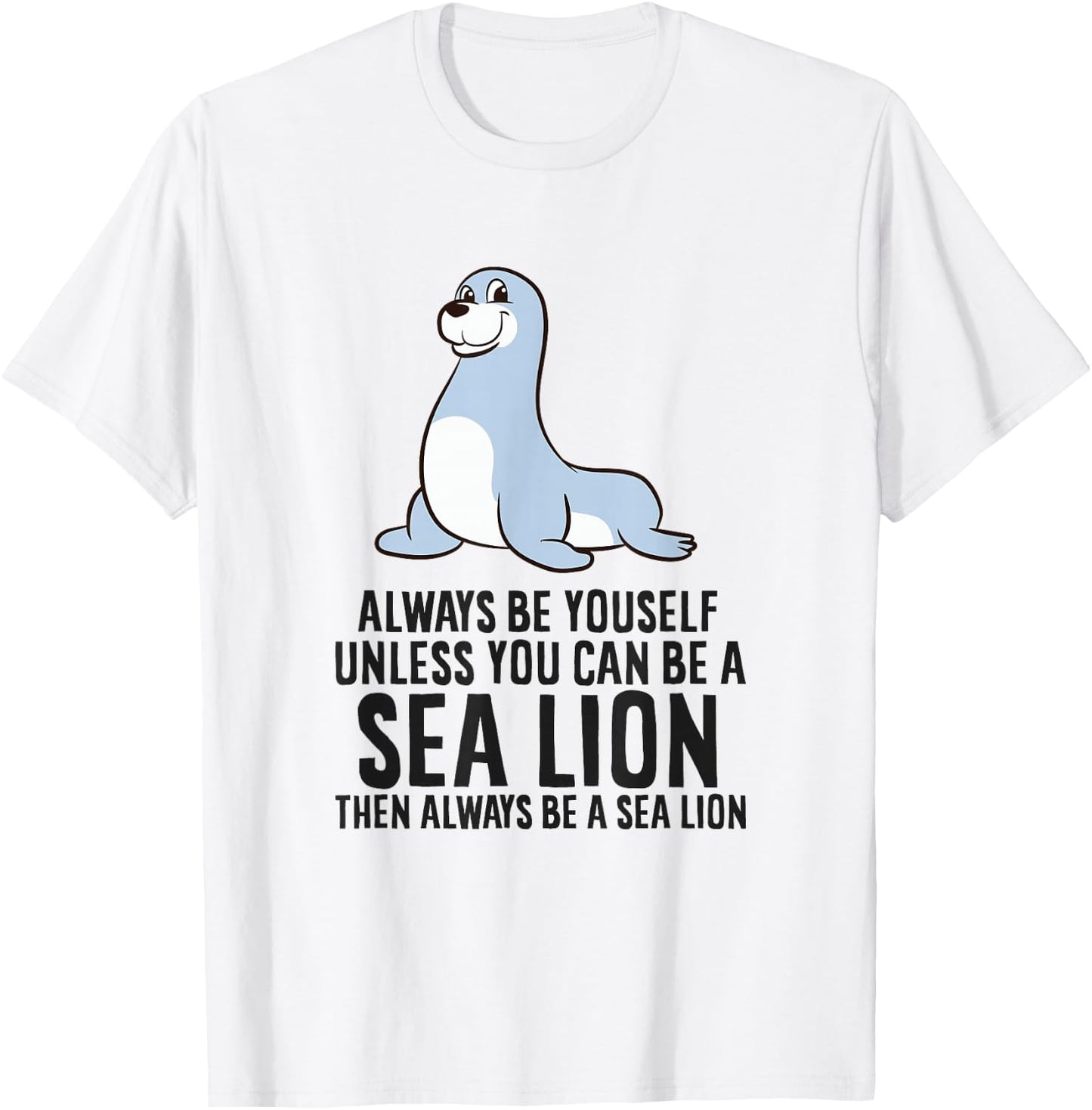 Always Be Yourself Unless You Can Be A Sea Lion Cute Seal T-Shirt - T-Shirt | White