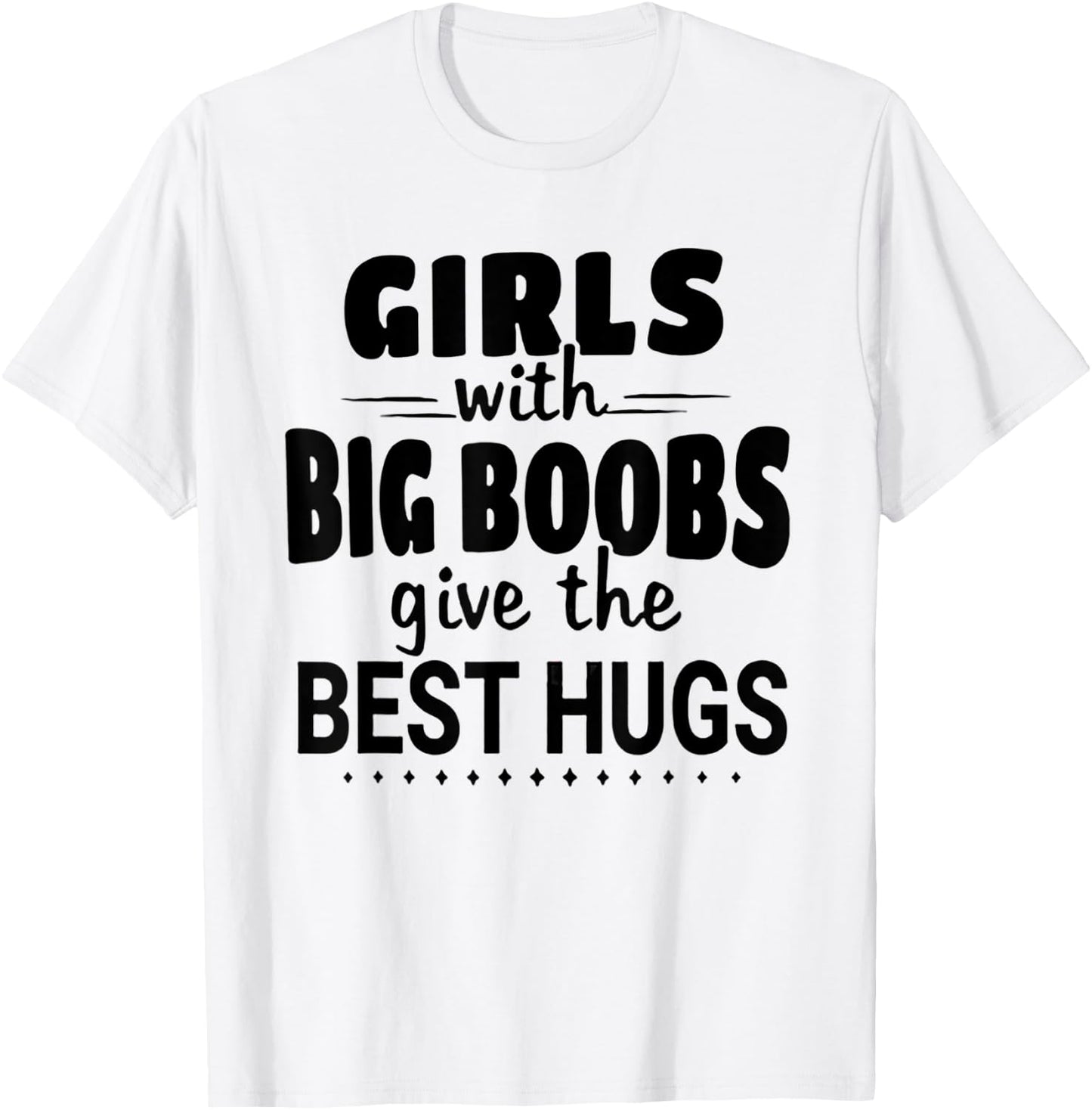 Girls With Big Boobs Give The Best hugs T-Shirt - T-Shirt | White