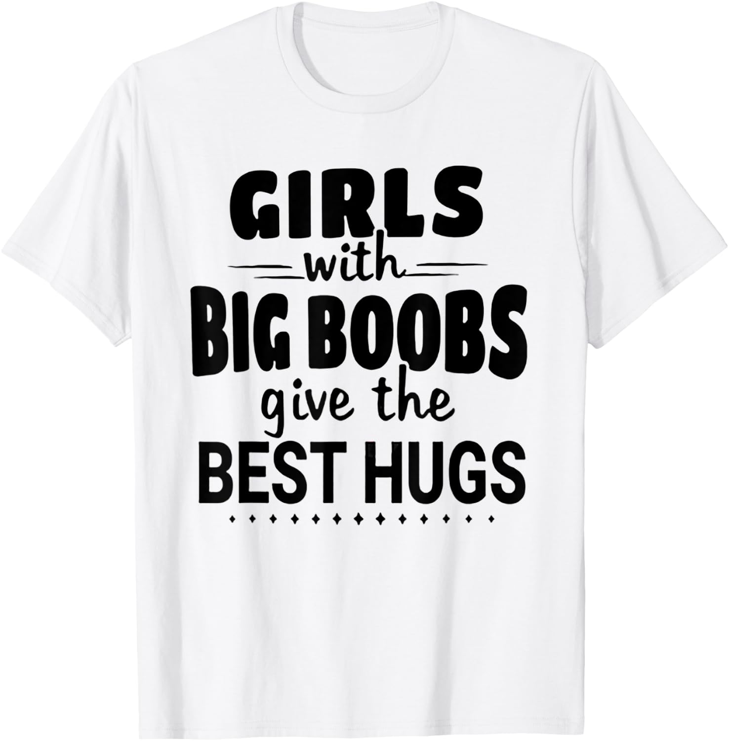 Girls With Big Boobs Give The Best hugs T-Shirt - T-Shirt | White