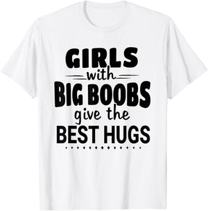 Girls With Big Boobs Give The Best hugs T-Shirt - T-Shirt | White