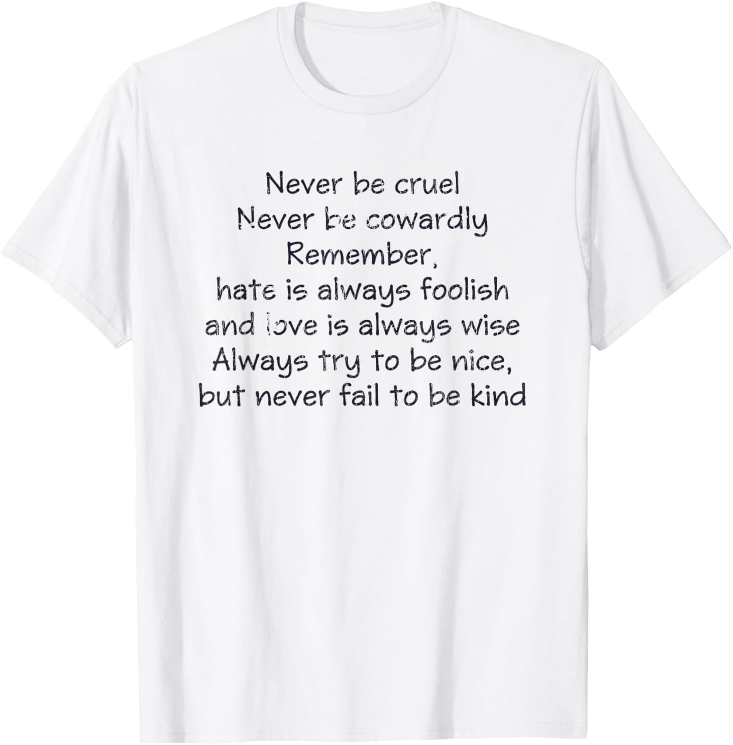 Never Be Cruel Never Be Cowardly Remember Quote T-Shirt - T-Shirt | White