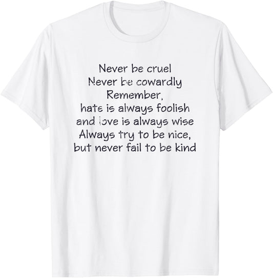 Never Be Cruel Never Be Cowardly Remember Quote T-Shirt - T-Shirt | White