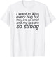 I Want To Kiss Every Bug They Are Small My Lips So Strong T-Shirt - T-Shirt | White