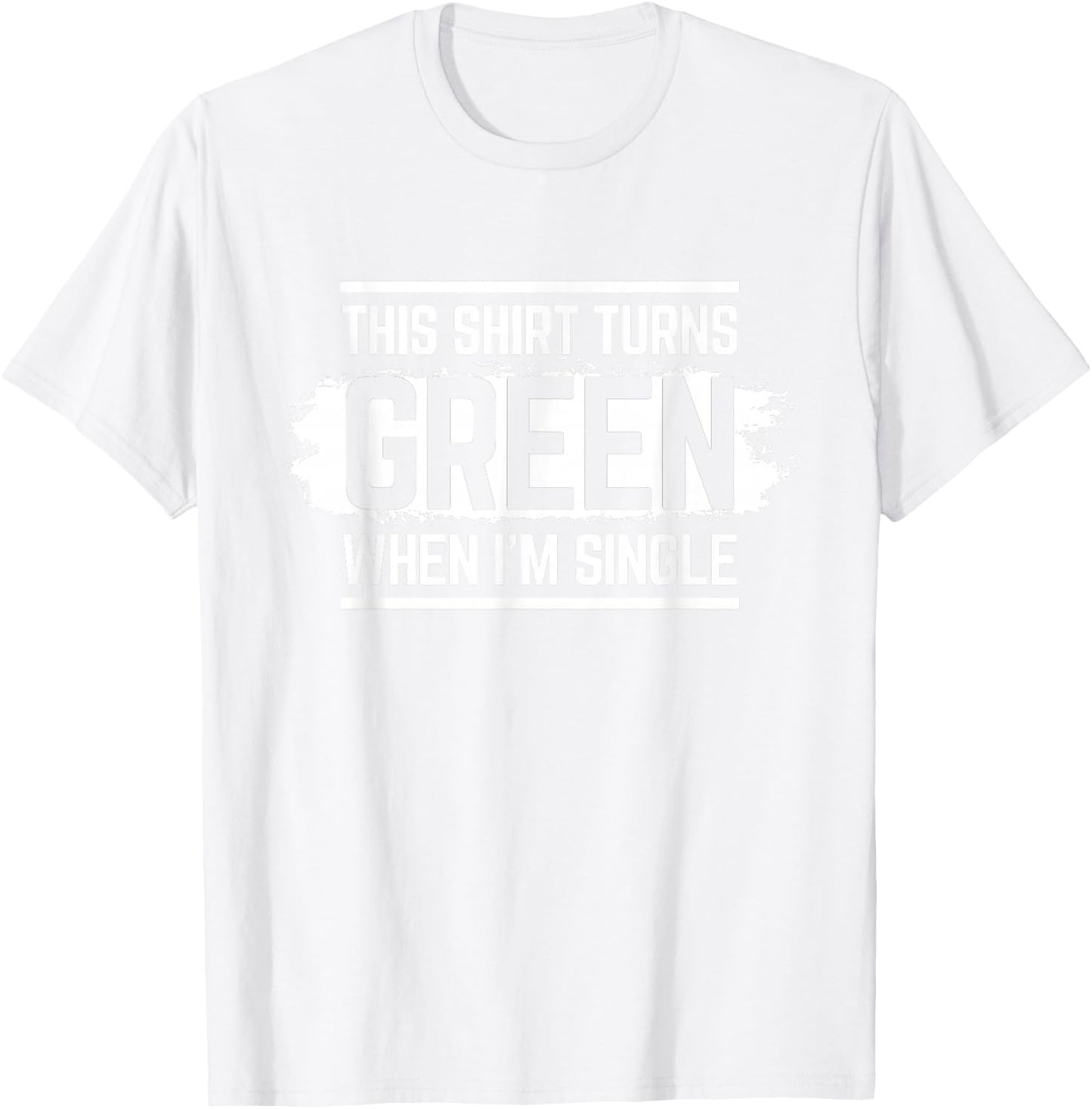 This Shirt Turns Green When I'm Single T-Shirt - T-Shirt | White