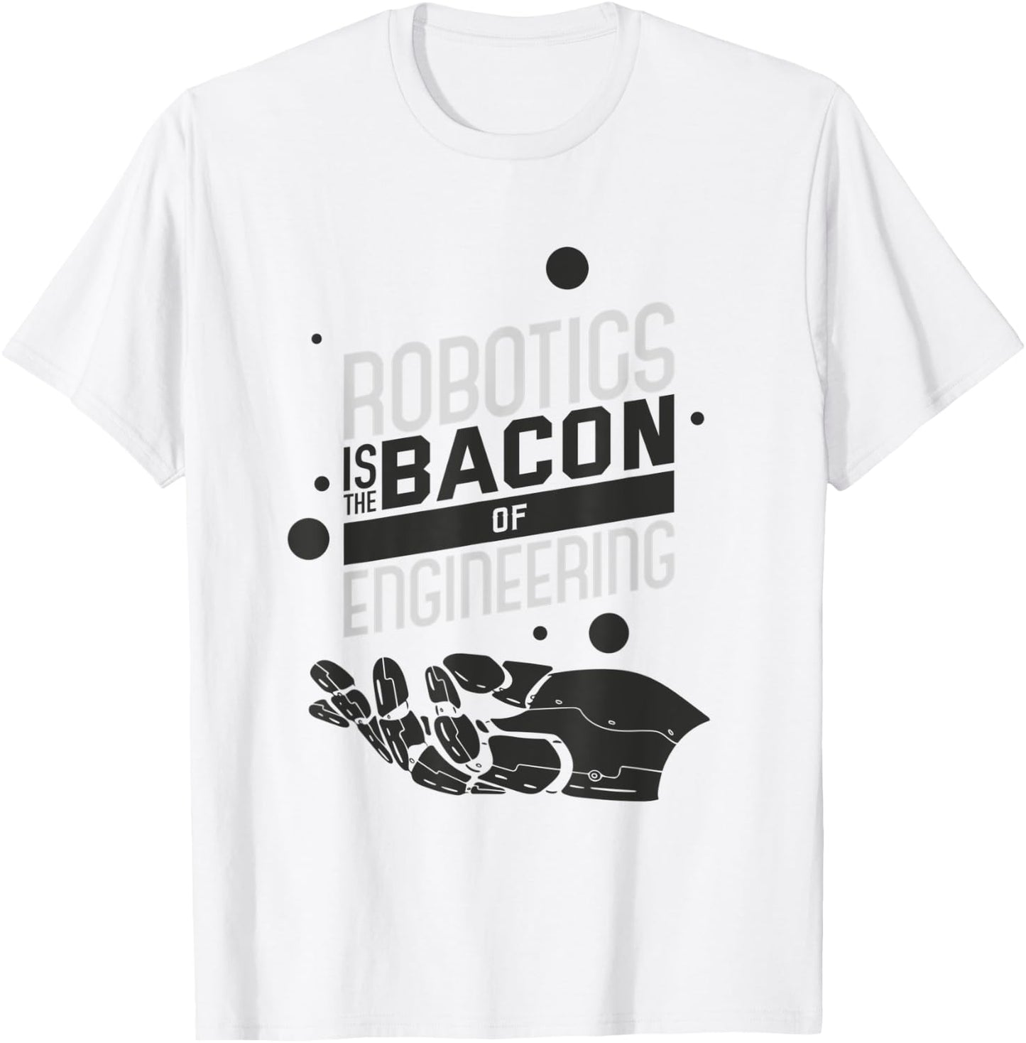 ROBOTICS IS THE BACON OF ENGINEERING Funny Robotics T-Shirt - T-Shirt | White