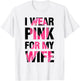 I Wear Pink For My Wife - Support Breast Cancer Awareness T-Shirt - T-Shirt | White
