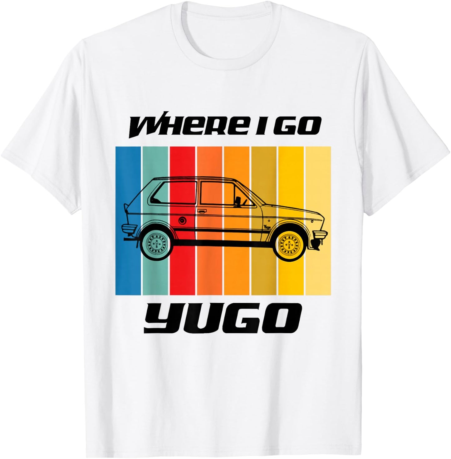 Retro Where I Go Yugo Car Design - Black Text T-Shirt - T-Shirt | White