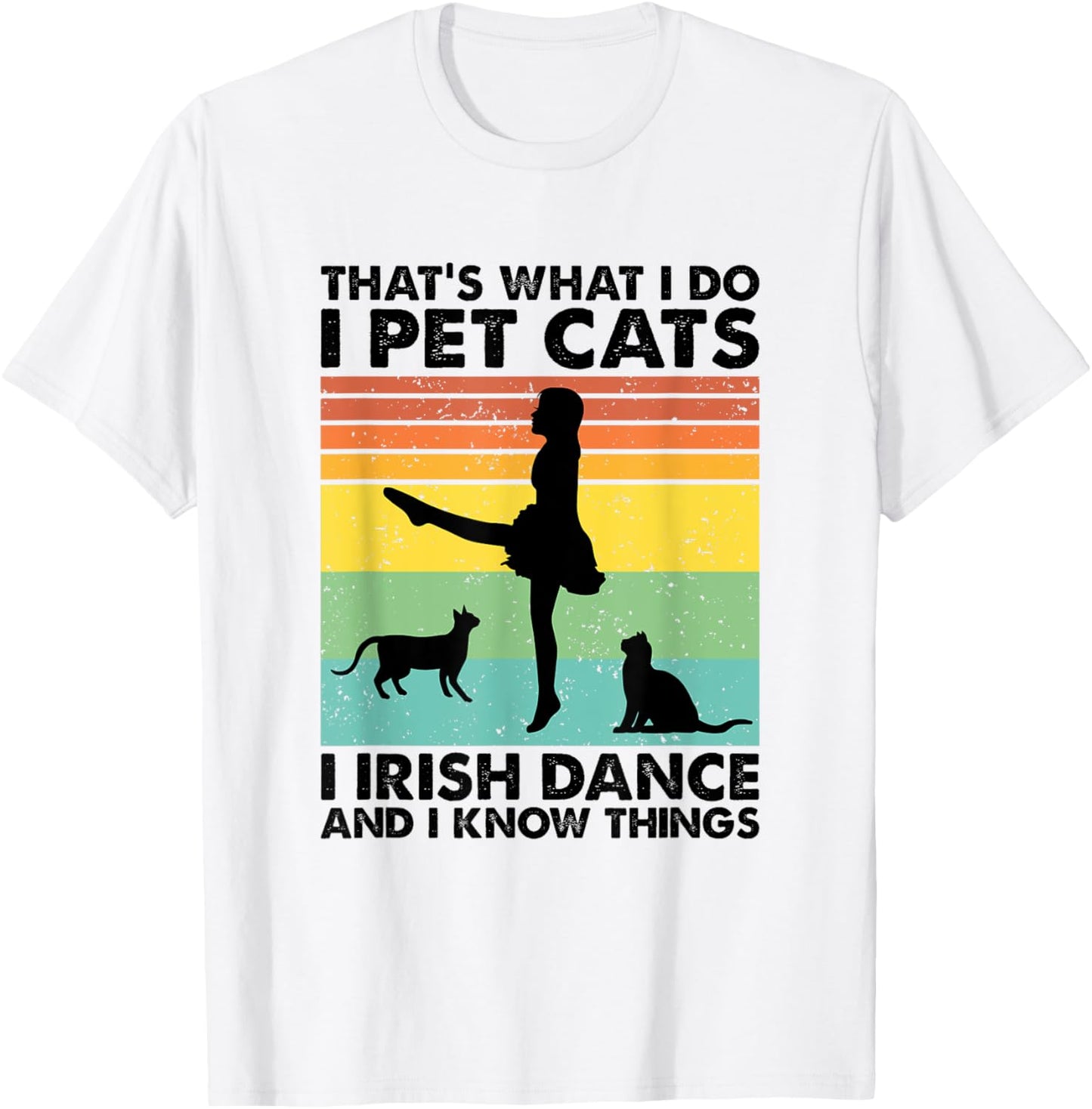 I Pet Cats I Irish Dance And I Know Things, Irish Dancer T-Shirt - T-Shirt | White