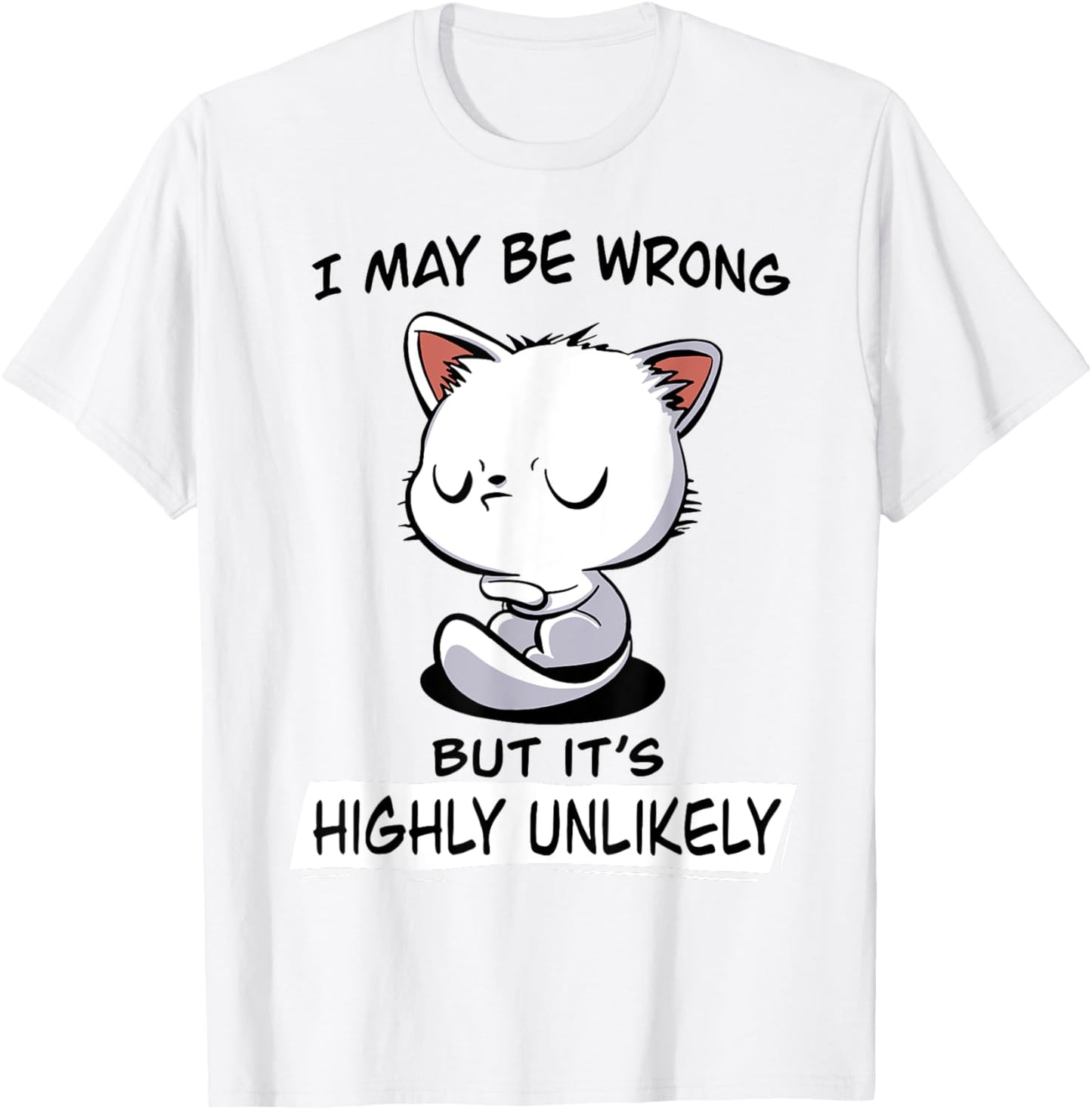 Cat I May Be Wrong But It's Highly Unlikely Men Women T-Shirt - T-Shirt | White