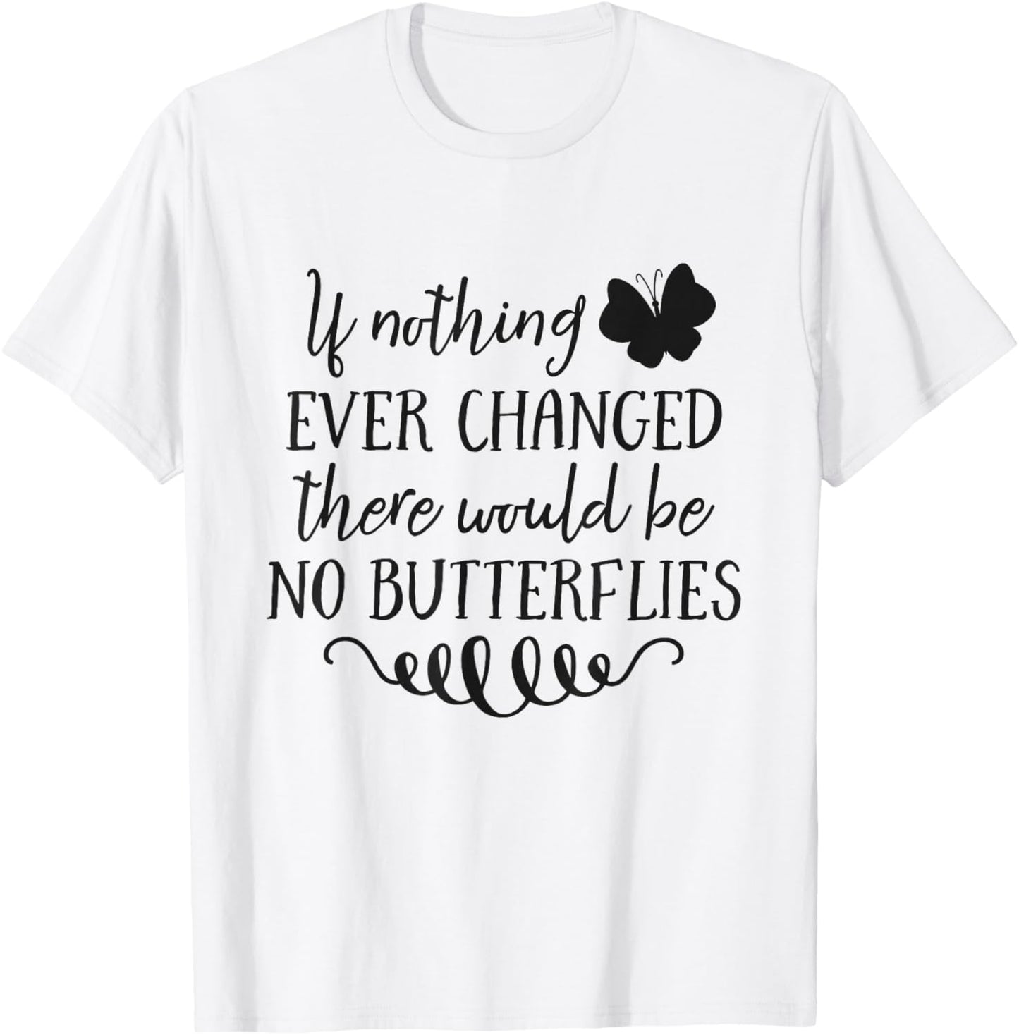 If Nothing Ever Changed There Would Be No Butterflies T-Shirt - T-Shirt | White