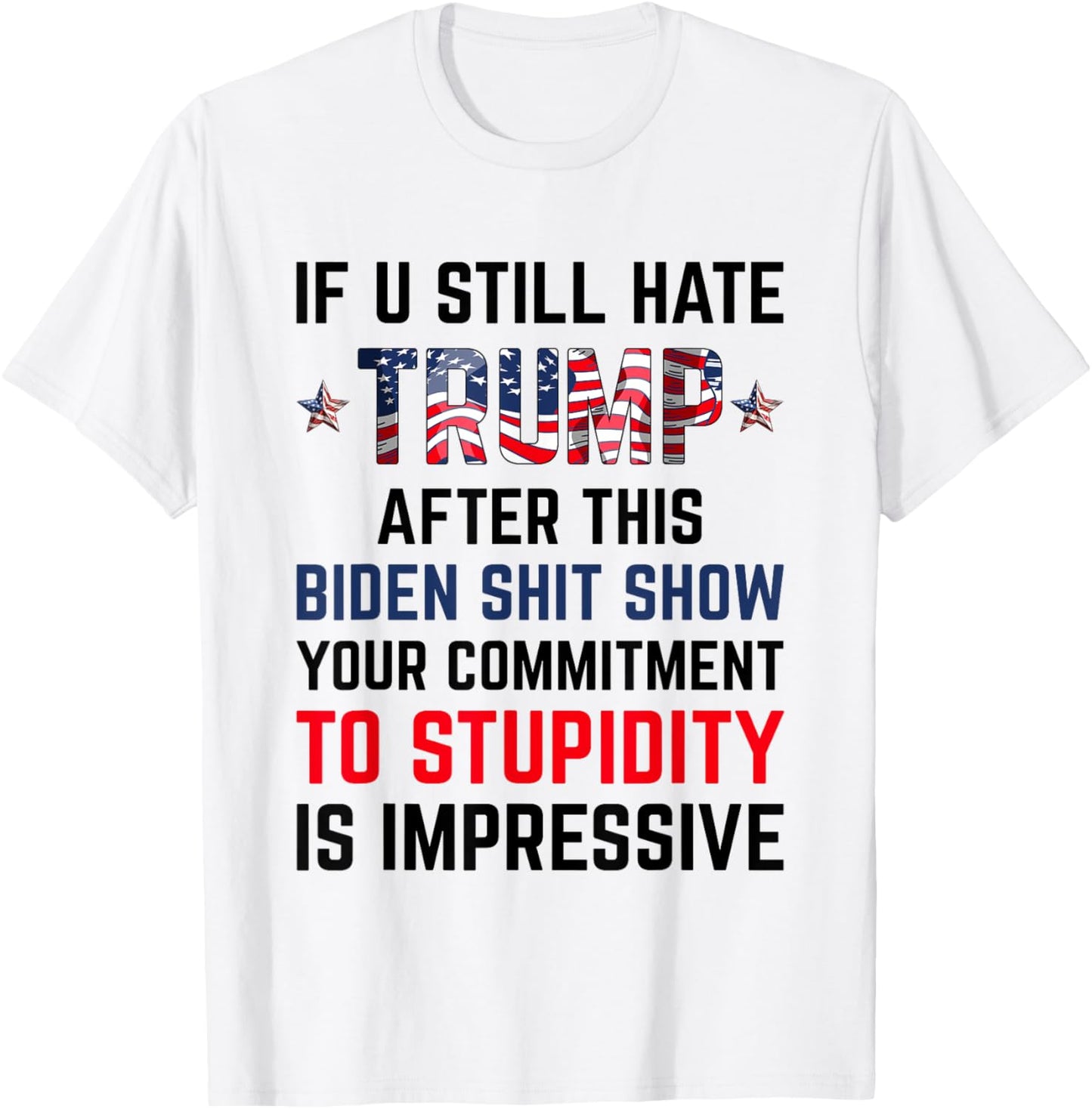 If You Still Hate Trump After This Biden Shit Show Funny T-Shirt - T-Shirt | White