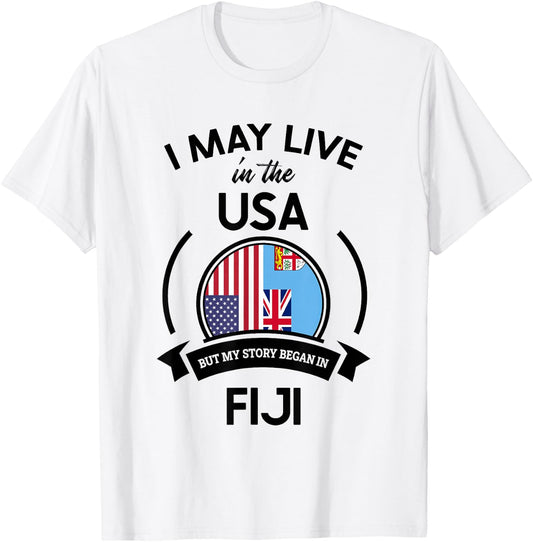 May Live in The USA But My Story Began in Fiji Flag Gift T-Shirt - T-Shirt | White