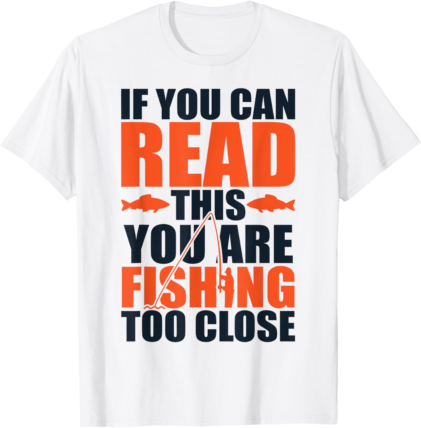 If you can read this you are fishing too close T-Shirt - T-Shirt | White