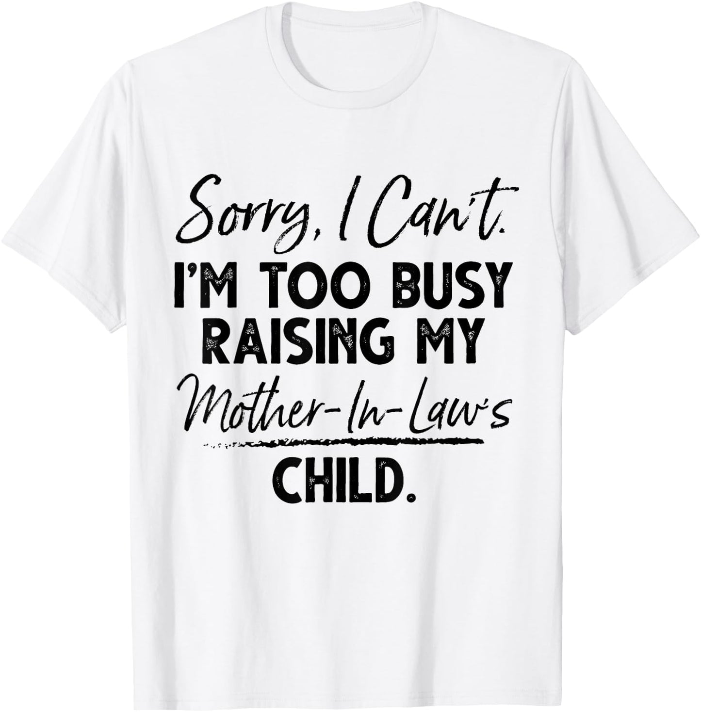 Sorry I Can't I'm Too Busy Raising My Mother In Law Child T-Shirt - T-Shirt | White