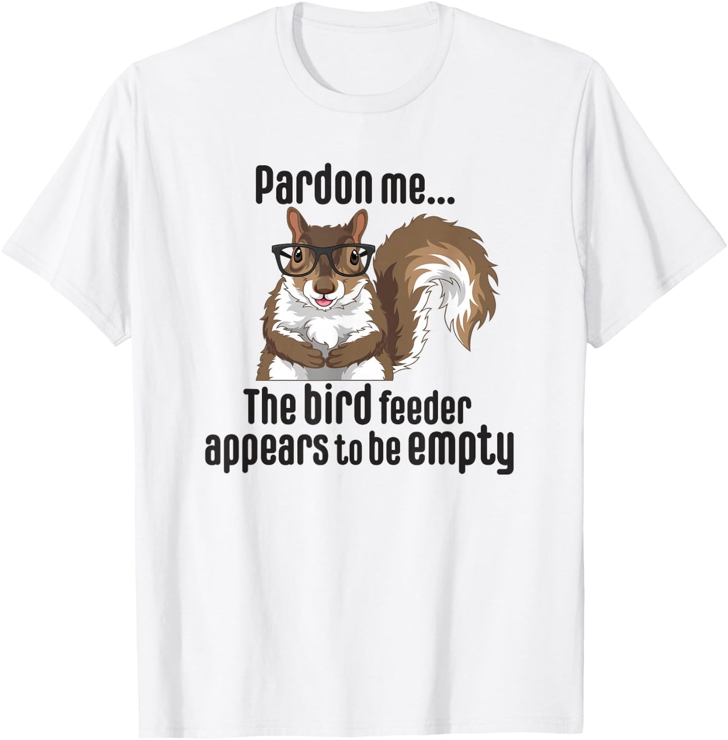 Cute Squirrel Lover Pardon Me The Bird Feeder is Empty Funny T-Shirt - T-Shirt | White