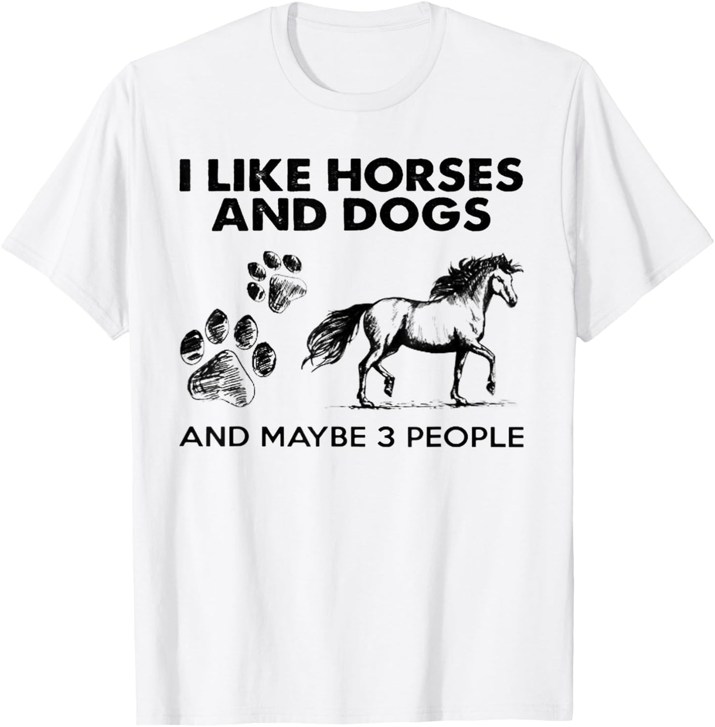 I Like Horses And Dogs And Maybe 3 People T-Shirt - T-Shirt | White