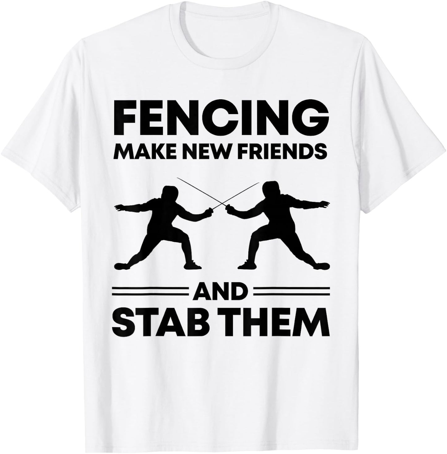 Fencing Make New Friends And Stab Them Fence Gift Fencer T-Shirt - T-Shirt | White