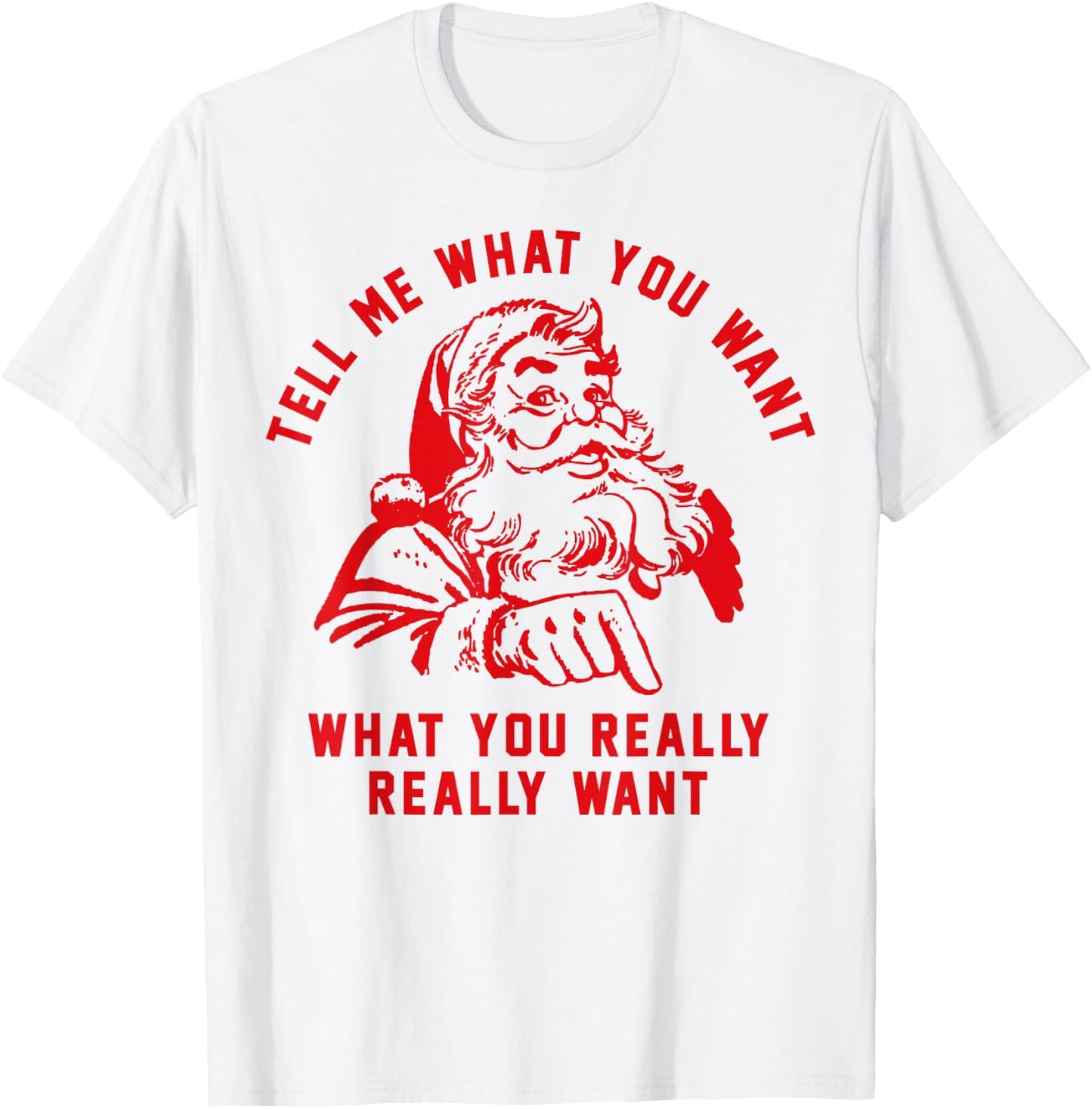 Tell Me What You Want Funny Christmas Santa Xmas Gift T-Shirt - T-Shirt | White