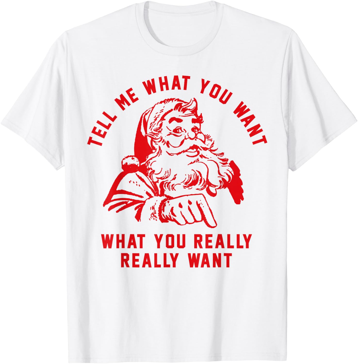 Tell Me What You Want Funny Christmas Santa Xmas Gift T-Shirt - T-Shirt | White