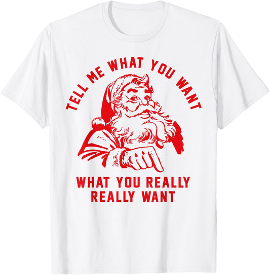 Tell Me What You Want Funny Christmas Santa Xmas Gift T-Shirt - T-Shirt | White