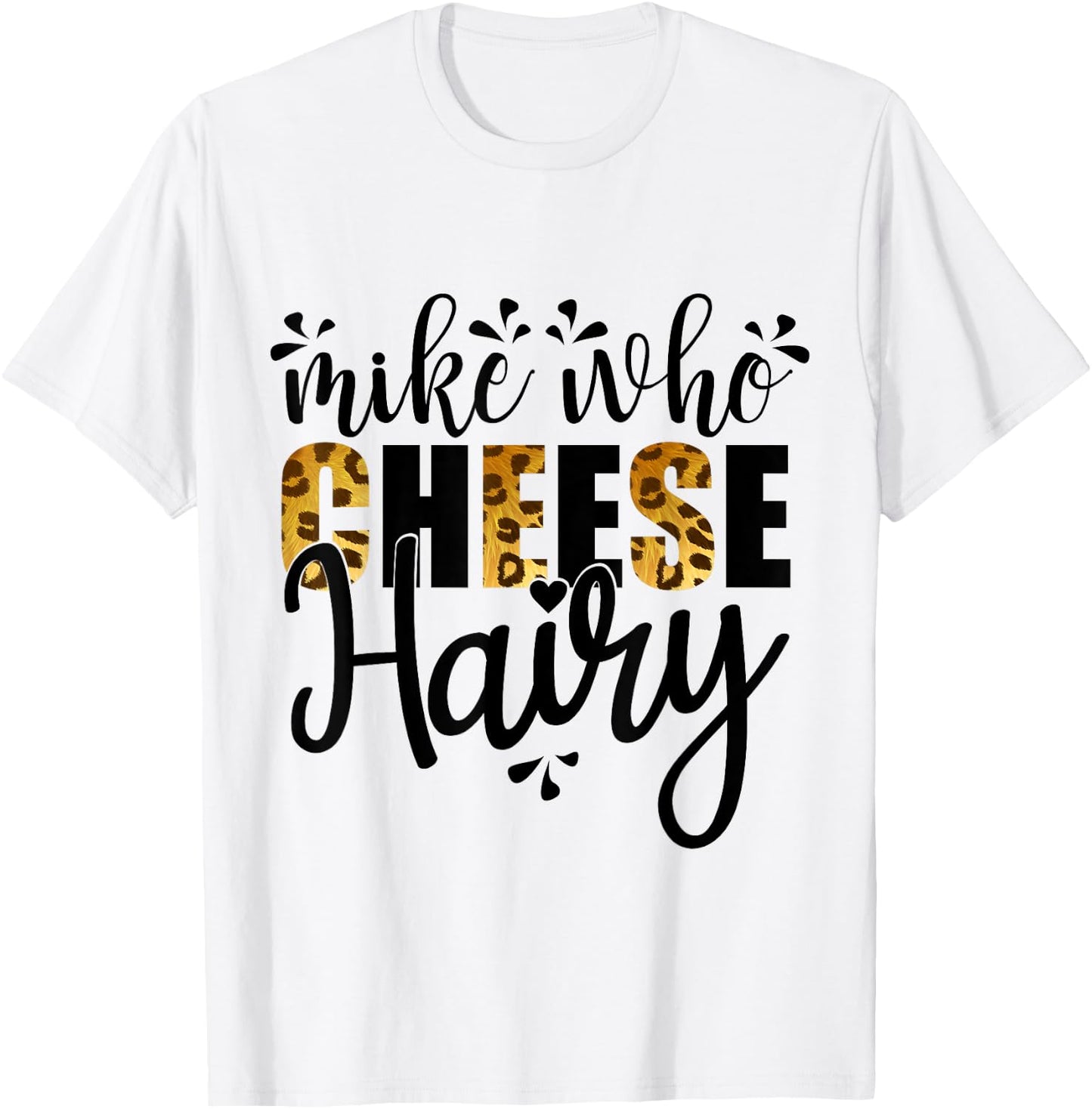 Mike Who Cheese Hairy, Leopard Print Funny Humor Word Play T-Shirt - T-Shirt | White