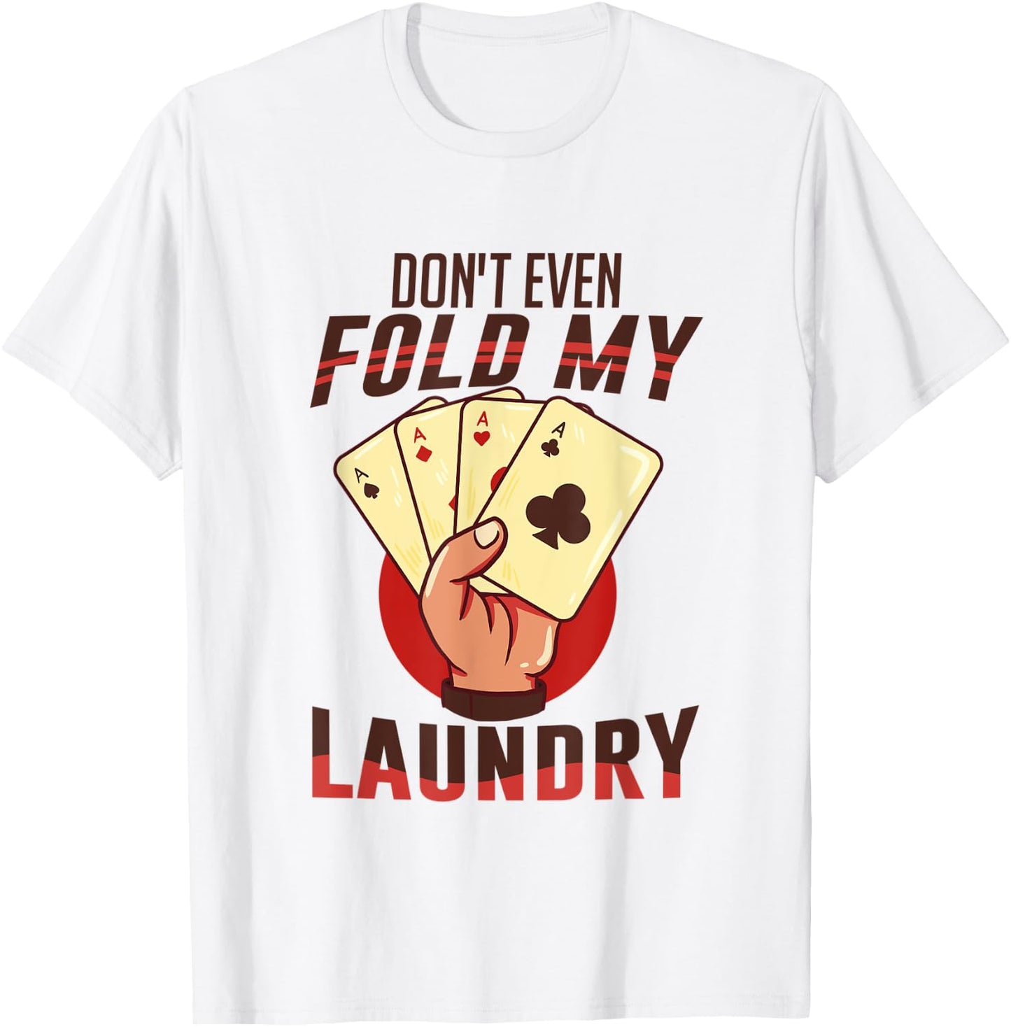 Poker - I Don't Even Fold My Laundry | Funny Card Player T-Shirt - T-Shirt | White