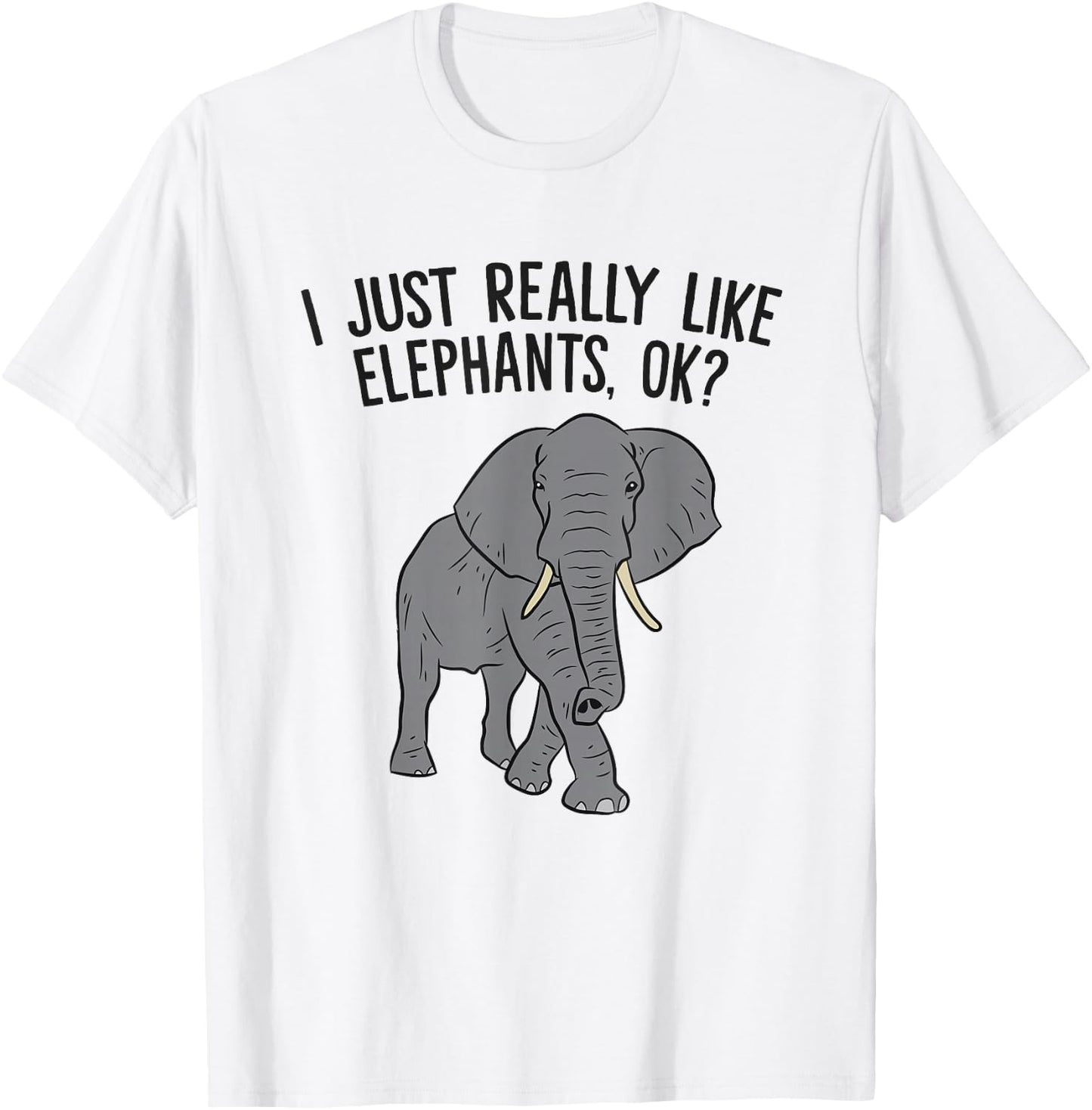 I Just Really Like Elephants, Ok? Love Elephants T-Shirt - T-Shirt | White