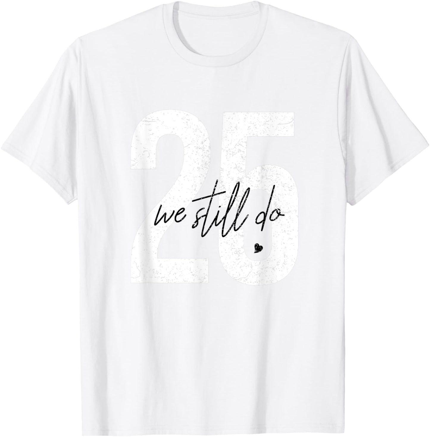 We Still Do 25 Years Of Marriage - 25th Wedding Anniversary T-Shirt - T-Shirt | White