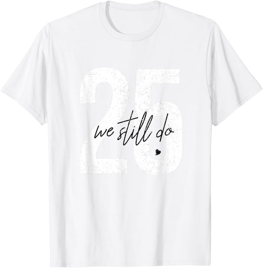 We Still Do 25 Years Of Marriage - 25th Wedding Anniversary T-Shirt - T-Shirt | White
