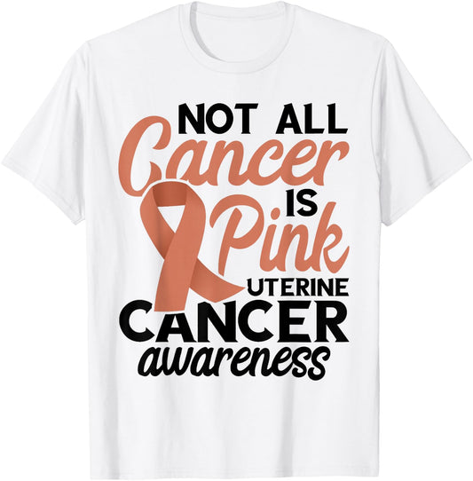 Not All Cancer Is Pink Endometrial Cancer Awareness Uterine T-Shirt - T-Shirt | White